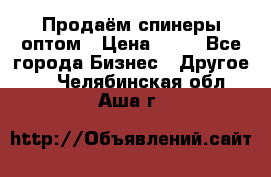 Продаём спинеры оптом › Цена ­ 40 - Все города Бизнес » Другое   . Челябинская обл.,Аша г.